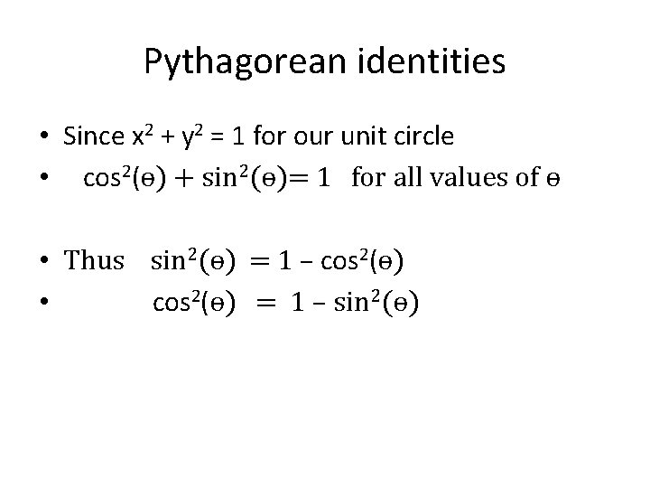 Pythagorean identities • Since x 2 + y 2 = 1 for our unit