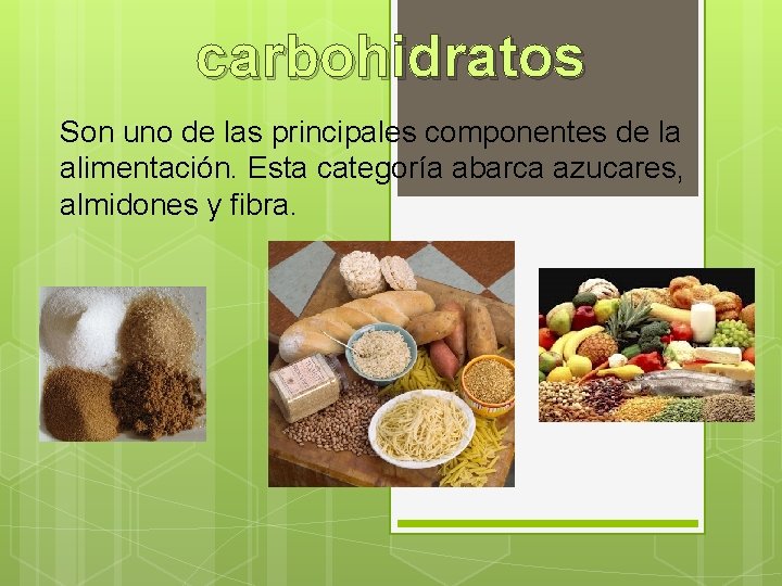 carbohidratos Son uno de las principales componentes de la alimentación. Esta categoría abarca azucares,