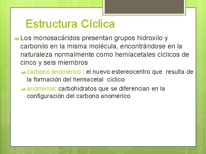 Estructura Cíclica Los monosacáridos presentan grupos hidroxilo y carbonilo en la misma molécula, encontrándose