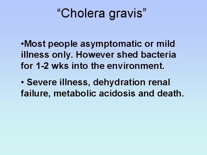 “Cholera gravis” • Most people asymptomatic or mild illness only. However shed bacteria for