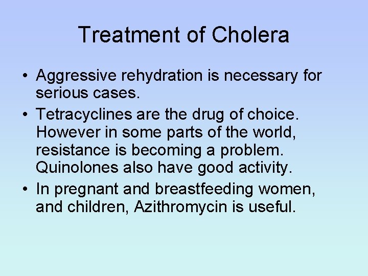 Treatment of Cholera • Aggressive rehydration is necessary for serious cases. • Tetracyclines are