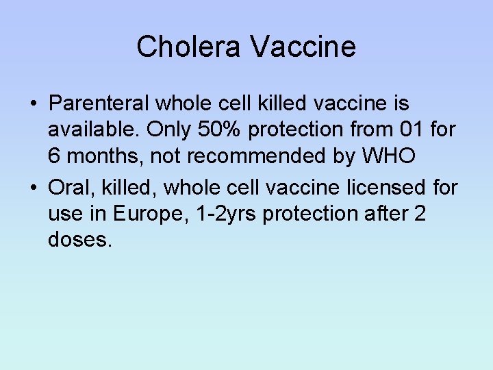 Cholera Vaccine • Parenteral whole cell killed vaccine is available. Only 50% protection from