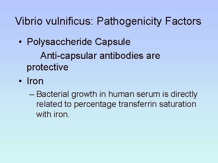 Vibrio vulnificus: Pathogenicity Factors • Polysaccheride Capsule Anti-capsular antibodies are protective • Iron –