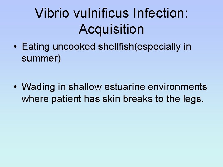 Vibrio vulnificus Infection: Acquisition • Eating uncooked shellfish(especially in summer) • Wading in shallow