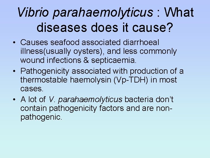Vibrio parahaemolyticus : What diseases does it cause? • Causes seafood associated diarrhoeal illness(usually
