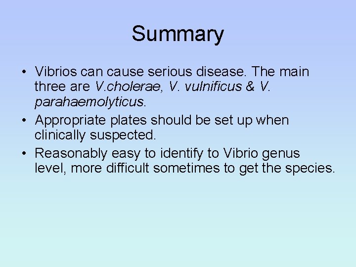 Summary • Vibrios can cause serious disease. The main three are V. cholerae, V.