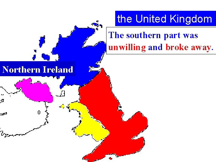 the United Kingdom The southern part was unwilling and broke away. Northern Ireland 