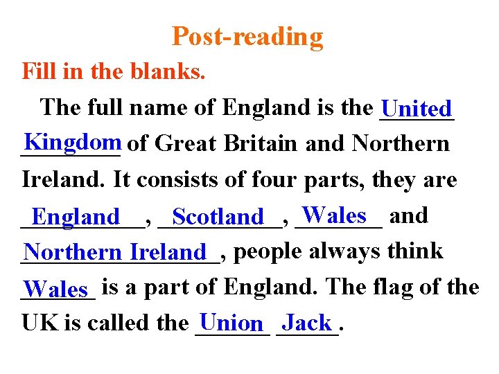 Post-reading Fill in the blanks. The full name of England is the ______ United