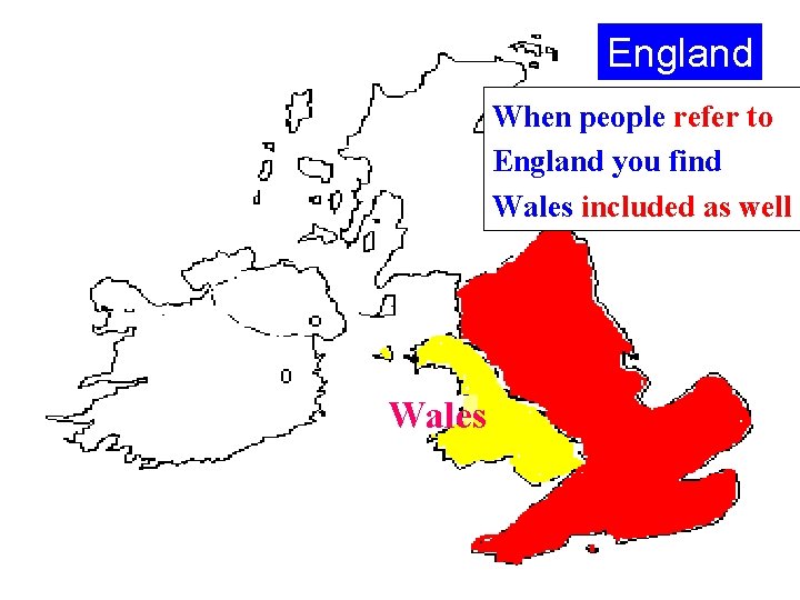 England When people refer to England you find Wales included as well Wales 