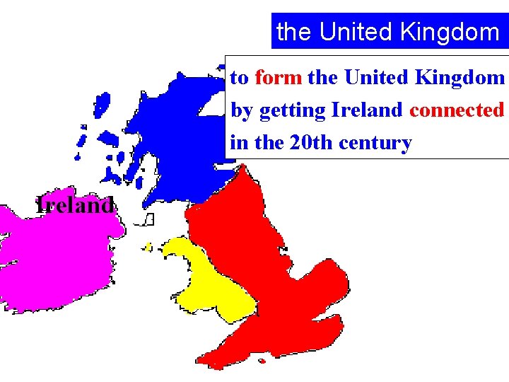 the United Kingdom to form the United Kingdom by getting Ireland connected in the