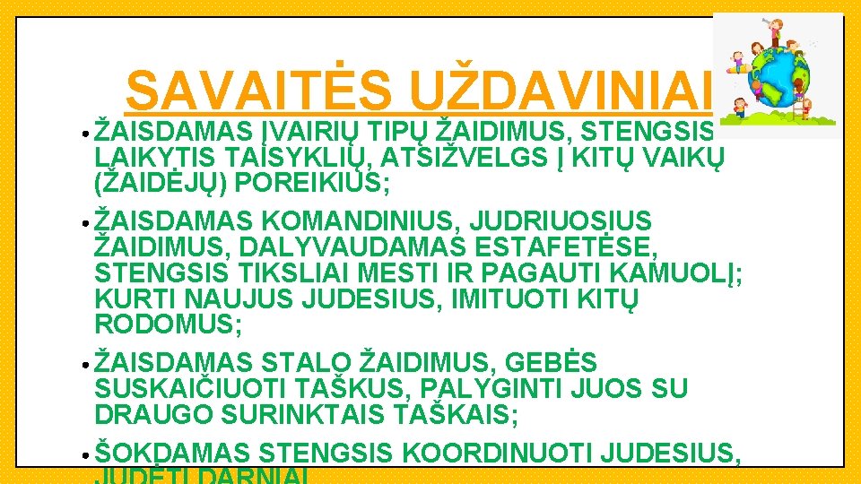 SAVAITĖS UŽDAVINIAI: • ŽAISDAMAS ĮVAIRIŲ TIPŲ ŽAIDIMUS, STENGSIS LAIKYTIS TAISYKLIŲ, ATSIŽVELGS Į KITŲ VAIKŲ