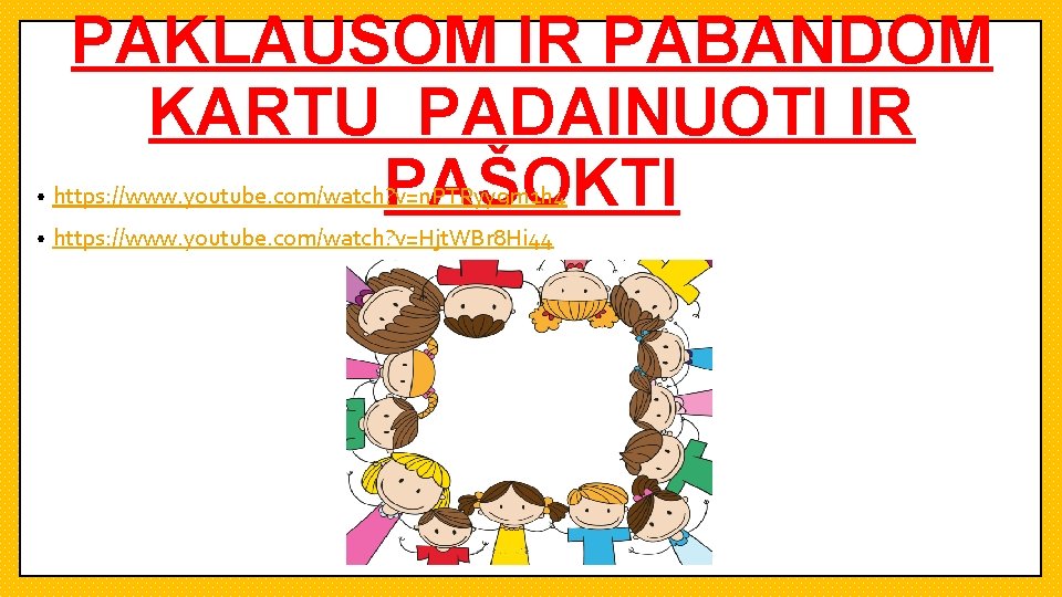 PAKLAUSOM IR PABANDOM KARTU PADAINUOTI IR PAŠOKTI • https: //www. youtube. com/watch? v=n. PTRyy