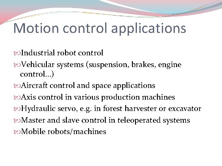 Motion control applications Industrial robot control Vehicular systems (suspension, brakes, engine control. . .