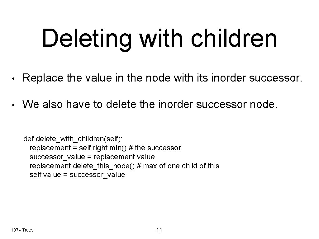 Deleting with children • Replace the value in the node with its inorder successor. Deleting with children • Replace the value in the node with its inorder successor.