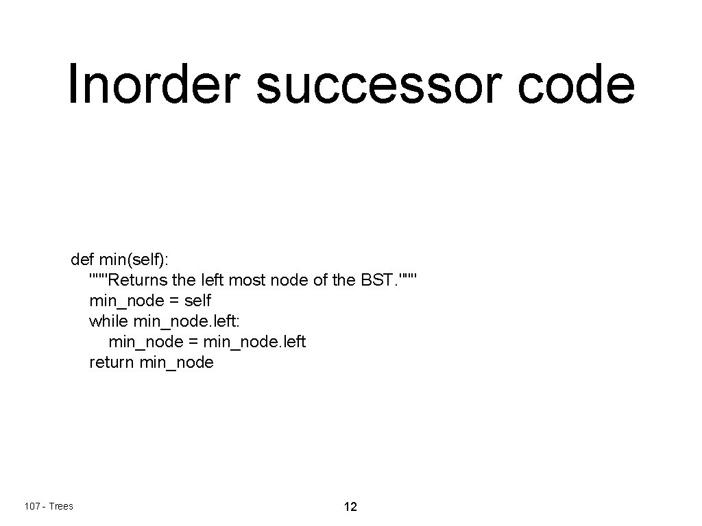 Inorder successor code def min(self): """Returns the left most node of the BST. """ Inorder successor code def min(self): """Returns the left most node of the BST. """