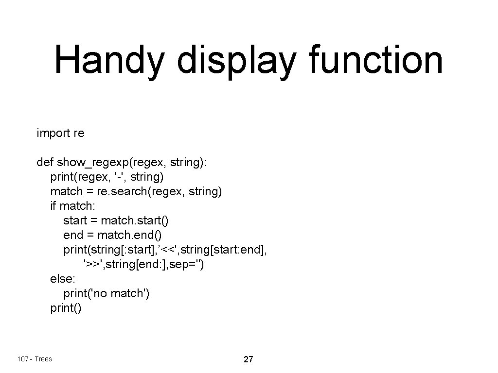 Handy display function import re def show_regexp(regex, string): print(regex, '-', string) match = re. Handy display function import re def show_regexp(regex, string): print(regex, '-', string) match = re.
