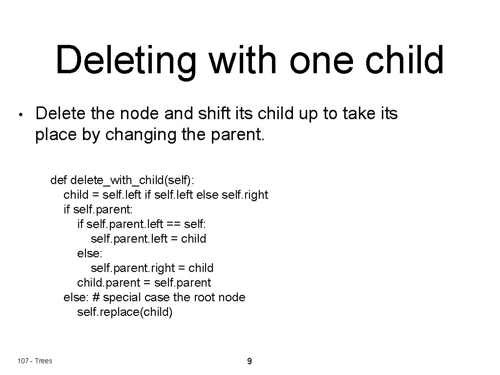 Deleting with one child • Delete the node and shift its child up to Deleting with one child • Delete the node and shift its child up to