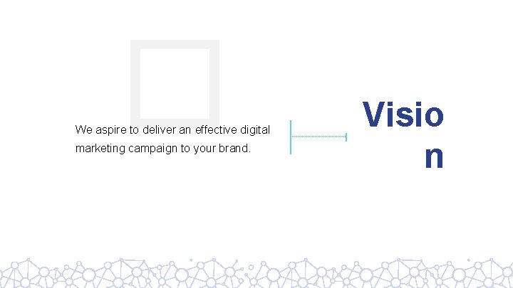 � We aspire to deliver an effective digital marketing campaign to your brand. Visio