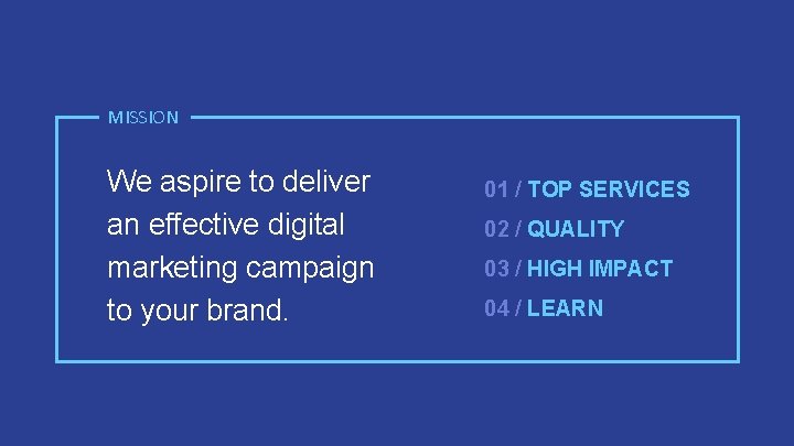 MISSION We aspire to deliver an effective digital marketing campaign to your brand. 01