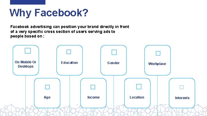 Why Facebook? Facebook advertising can position your brand directly in front of a very