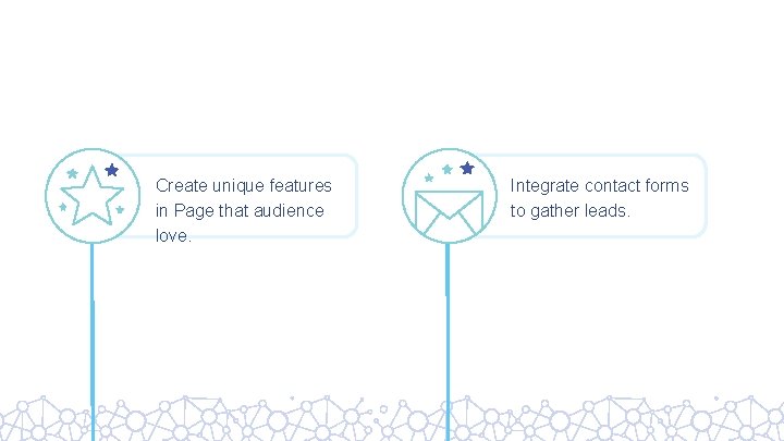 Create unique features in Page that audience love. Integrate contact forms to gather leads.