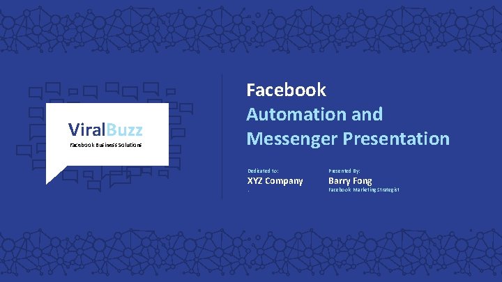 Viral. Buzz Facebook Business Solutions Facebook Automation and Messenger Presentation Dedicated to: Presented By: