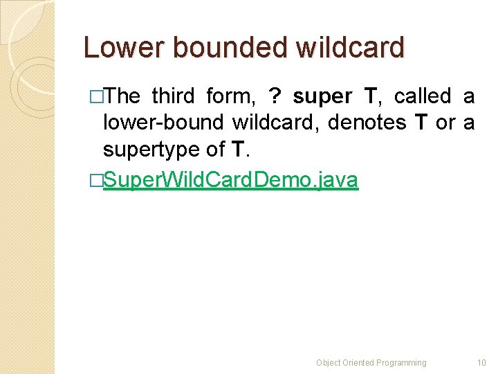 Lower bounded wildcard �The third form, ? super T, called a lower-bound wildcard, denotes Lower bounded wildcard �The third form, ? super T, called a lower-bound wildcard, denotes