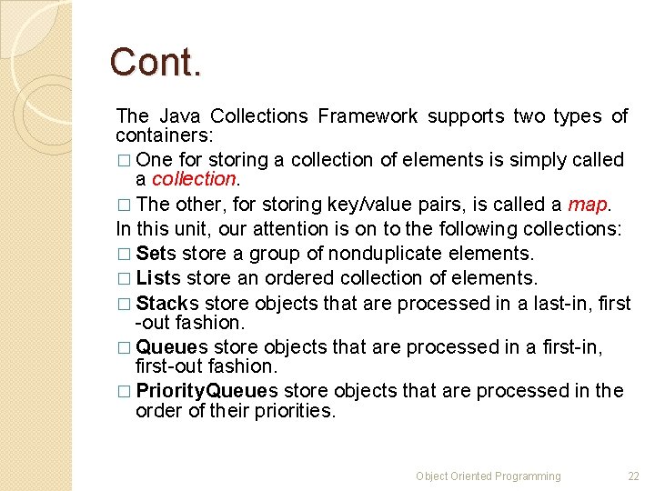 Cont. The Java Collections Framework supports two types of containers: � One for storing Cont. The Java Collections Framework supports two types of containers: � One for storing