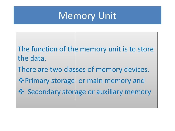 Memory Unit The function of the memory unit is to store the data. There Memory Unit The function of the memory unit is to store the data. There