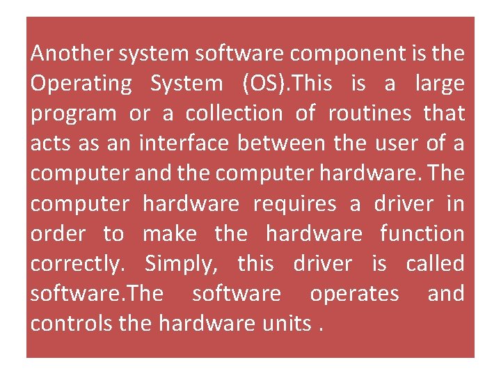 Another system software component is the Operating System (OS). This is a large program Another system software component is the Operating System (OS). This is a large program