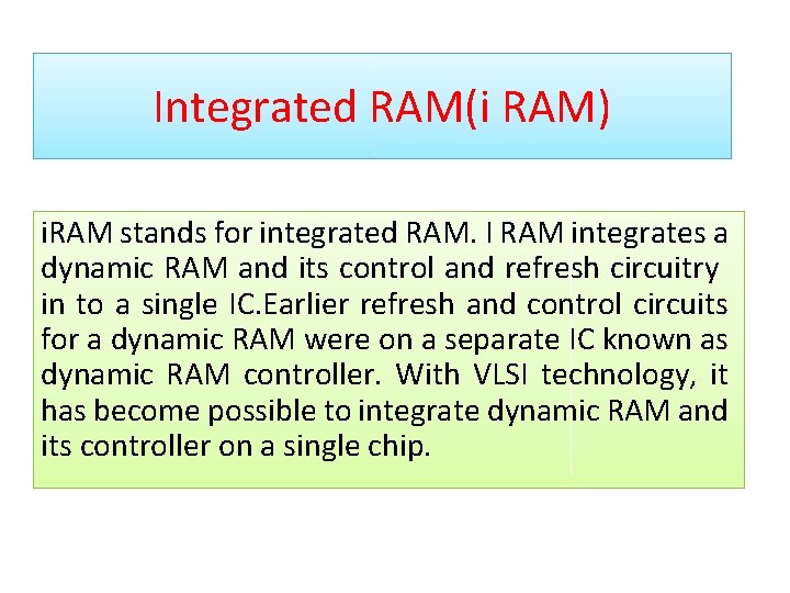 Integrated RAM(i RAM) i. RAM stands for integrated RAM. I RAM integrates a dynamic Integrated RAM(i RAM) i. RAM stands for integrated RAM. I RAM integrates a dynamic