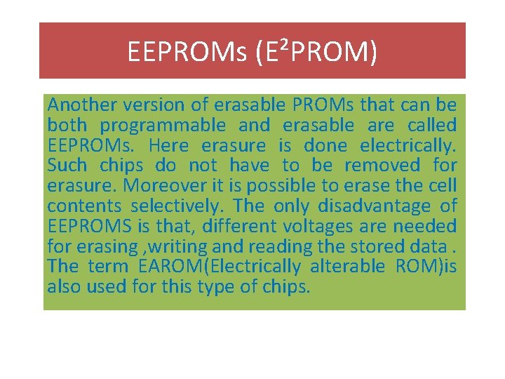 EEPROMs (E²PROM) Another version of erasable PROMs that can be both programmable and erasable EEPROMs (E²PROM) Another version of erasable PROMs that can be both programmable and erasable