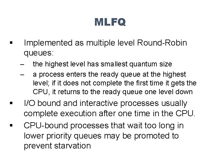 MLFQ § Implemented as multiple level Round-Robin queues: – – § § the highest