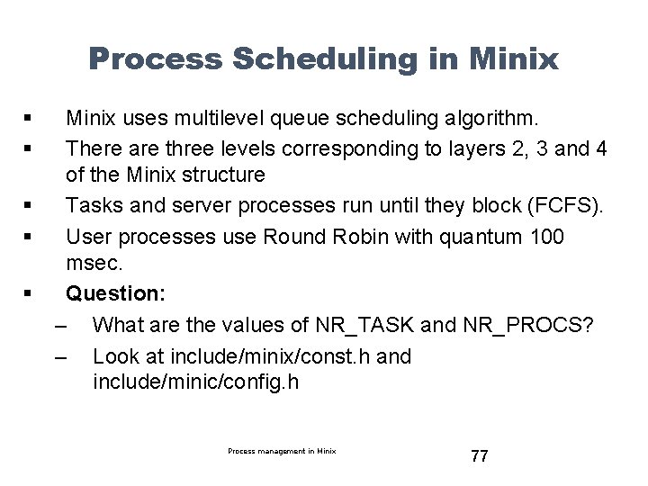 Process Scheduling in Minix § § § Minix uses multilevel queue scheduling algorithm. There