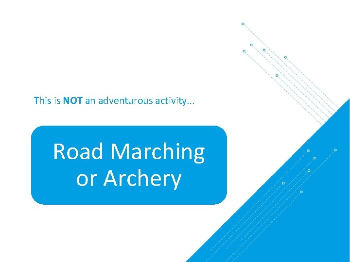 This is NOT an adventurous activity. . . Road Marching or Archery 