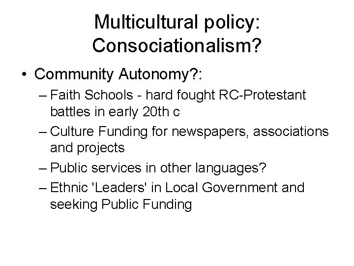 Multicultural policy: Consociationalism? • Community Autonomy? : – Faith Schools - hard fought RC-Protestant
