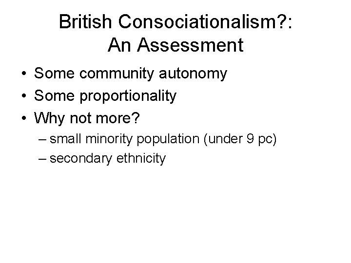 British Consociationalism? : An Assessment • Some community autonomy • Some proportionality • Why