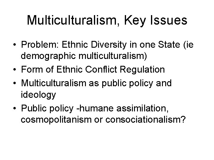 Multiculturalism, Key Issues • Problem: Ethnic Diversity in one State (ie demographic multiculturalism) •