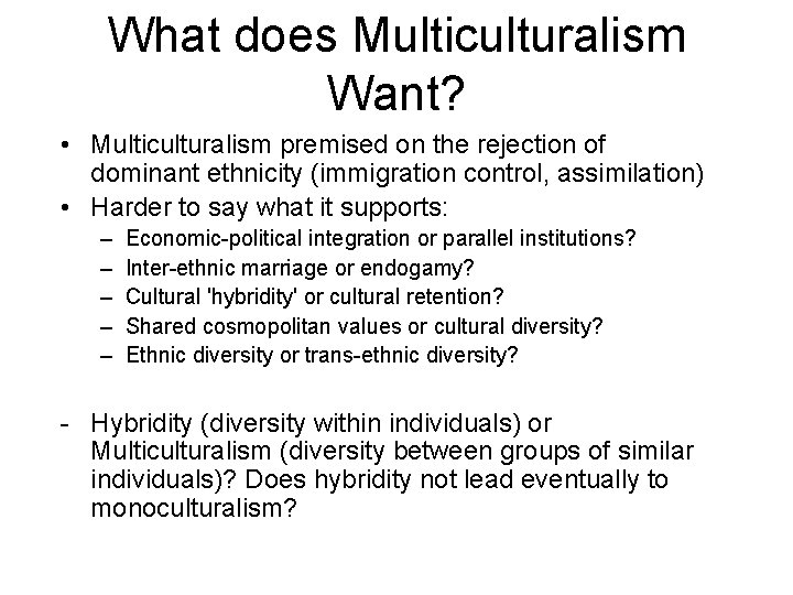 What does Multiculturalism Want? • Multiculturalism premised on the rejection of dominant ethnicity (immigration