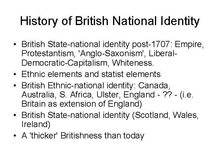 History of British National Identity • British State-national identity post-1707: Empire, Protestantism, 'Anglo-Saxonism', Liberal.