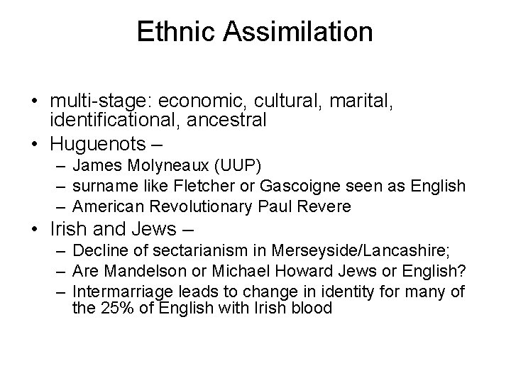 Ethnic Assimilation • multi-stage: economic, cultural, marital, identificational, ancestral • Huguenots – – James