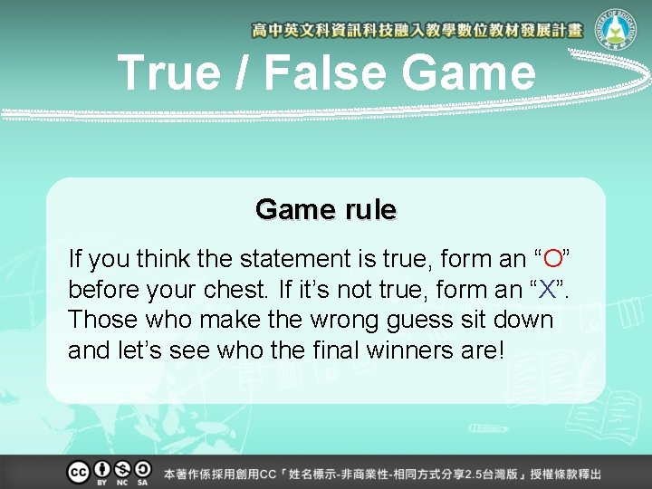 True / False Game rule If you think the statement is true, form an