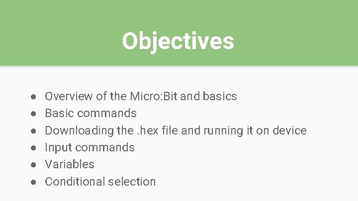 Objectives ● ● ● Overview of the Micro: Bit and basics Basic commands Downloading