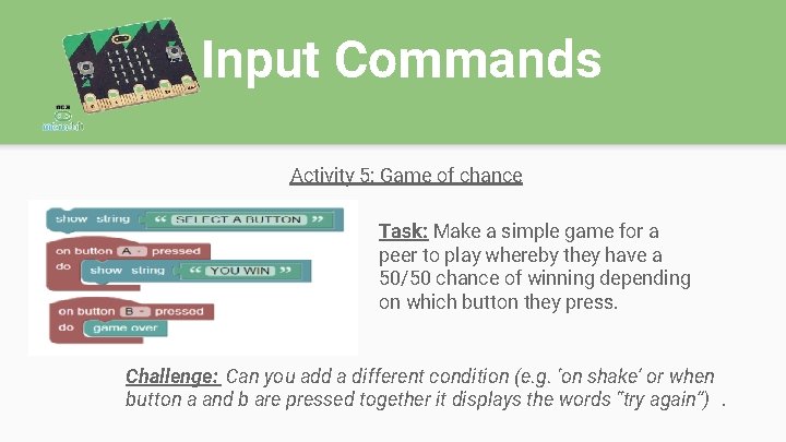 Input Commands Activity 5: Game of chance Task: Make a simple game for a