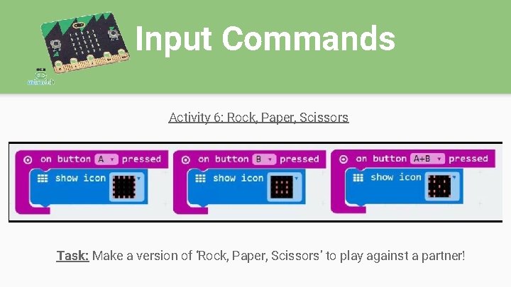 Input Commands Activity 6: Rock, Paper, Scissors Task: Make a version of ‘Rock, Paper,