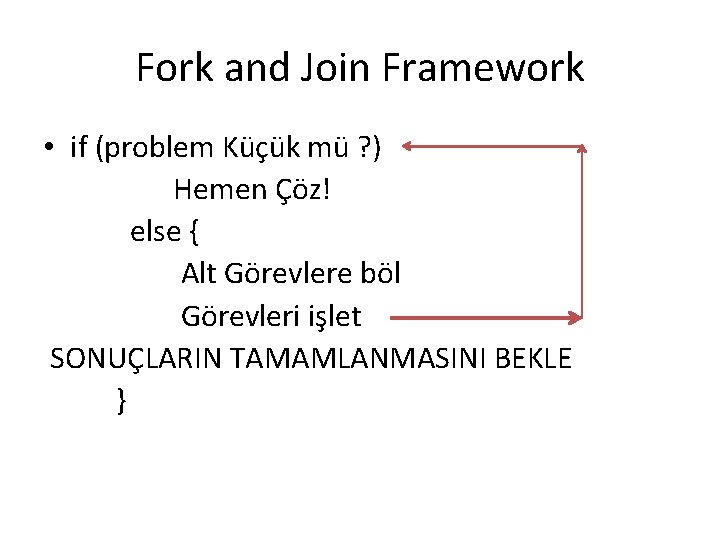 Fork and Join Framework • if (problem Küçük mü ? ) Hemen Çöz! else