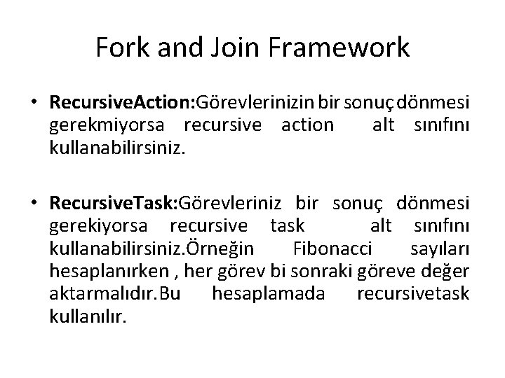 Fork and Join Framework • Recursive. Action: Görevlerinizin bir sonuç dönmesi gerekmiyorsa recursive action
