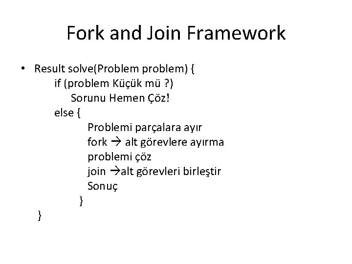 Fork and Join Framework • Result solve(Problem problem) { if (problem Küçük mü ?