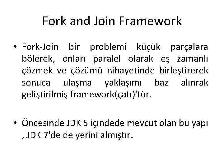 Fork and Join Framework • Fork-Join bir problemi küçük parçalara bölerek, onları paralel olarak