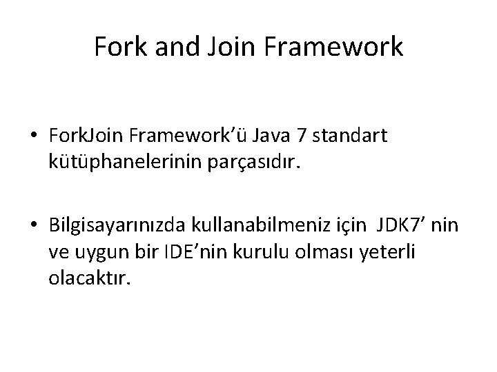 Fork and Join Framework • Fork. Join Framework’ü Java 7 standart kütüphanelerinin parçasıdır. •